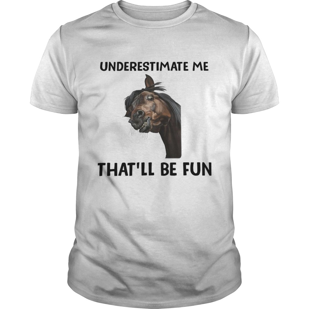 Underestimate Me Thatll Be Fun  Unisex