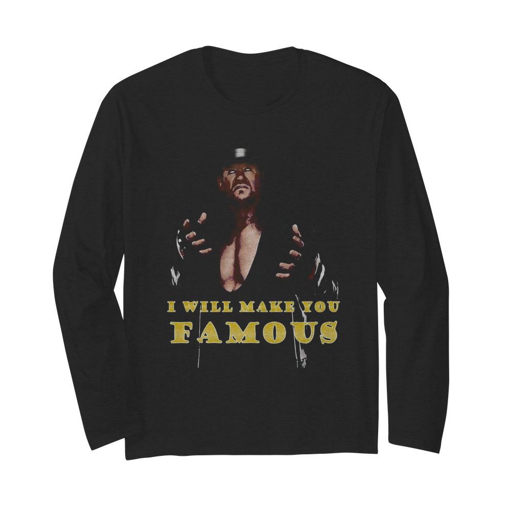 Undertaker i will make you famous  Long Sleeved T-shirt 