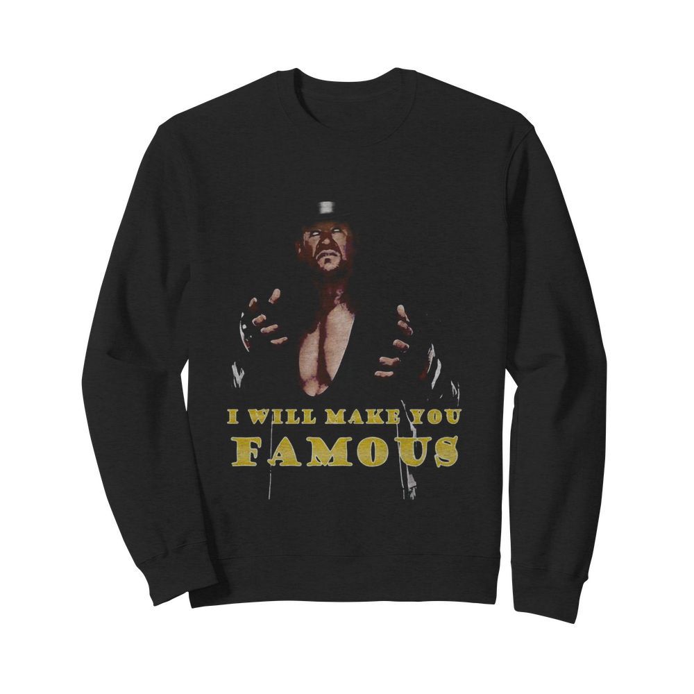 Undertaker i will make you famous  Unisex Sweatshirt