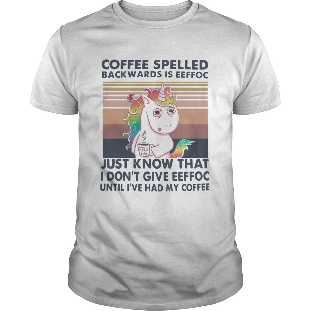 Unicorn Coffe Spelled Back Wards Is Eeffoc Just Know That I Dont Give Eeffoc Until Ive Had My Coffe