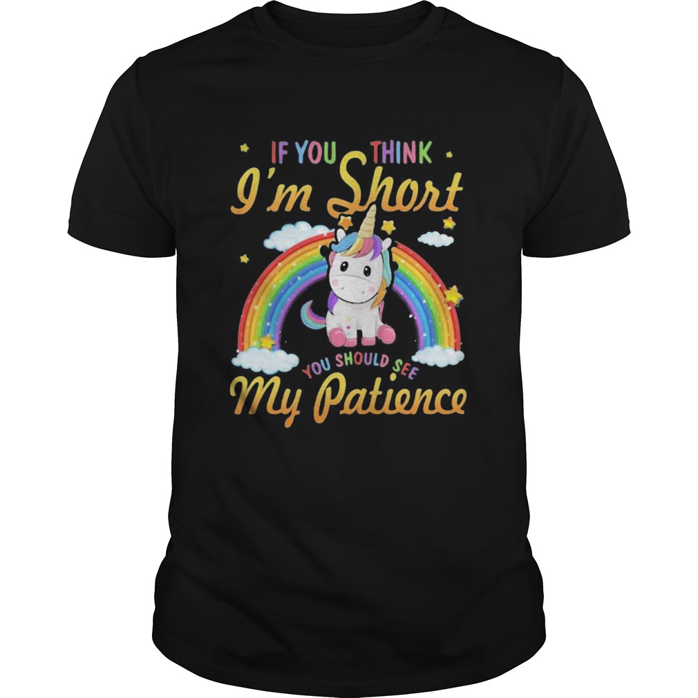 Unicorn if you think im short you should see my patience rainbow shirt