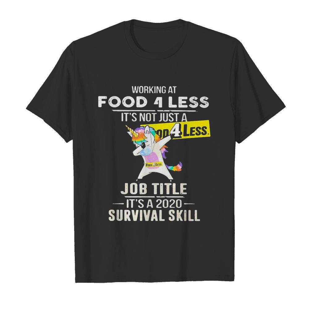 Unicorn working at food 4 less it’s not just a job title it’s a 2020 survival skill shirt