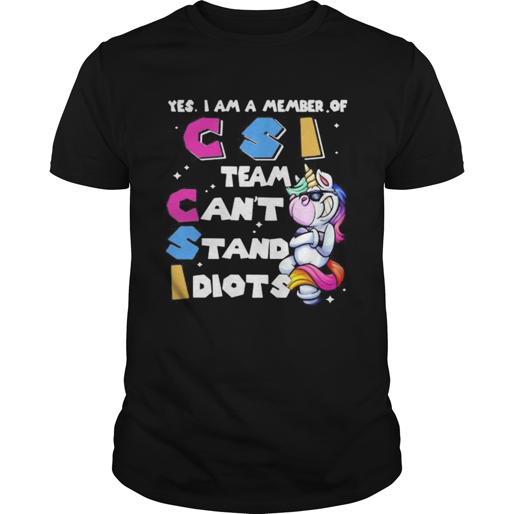 Unicorn yes i am member of csi team cant stand idiots shirt