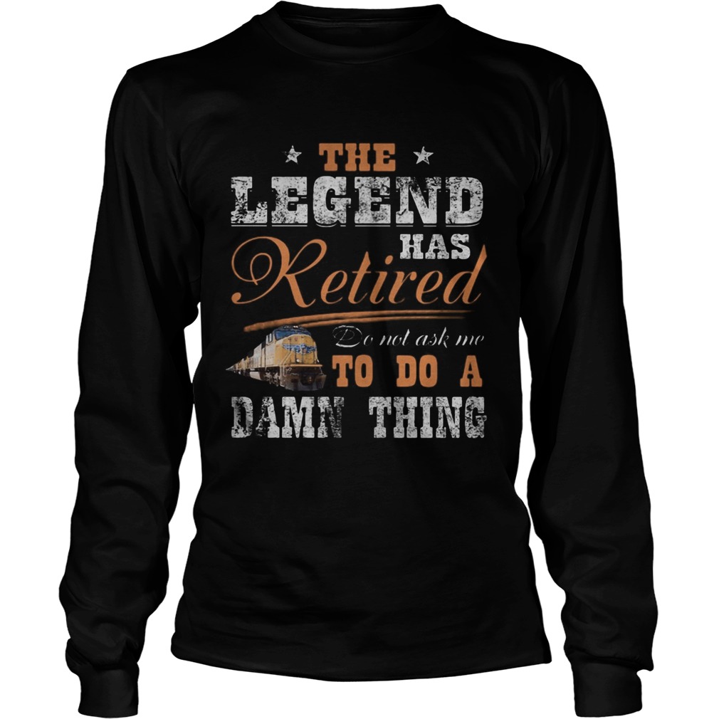 Union Pacific The legend has retired do not ask me to do a damn thing  Long Sleeve