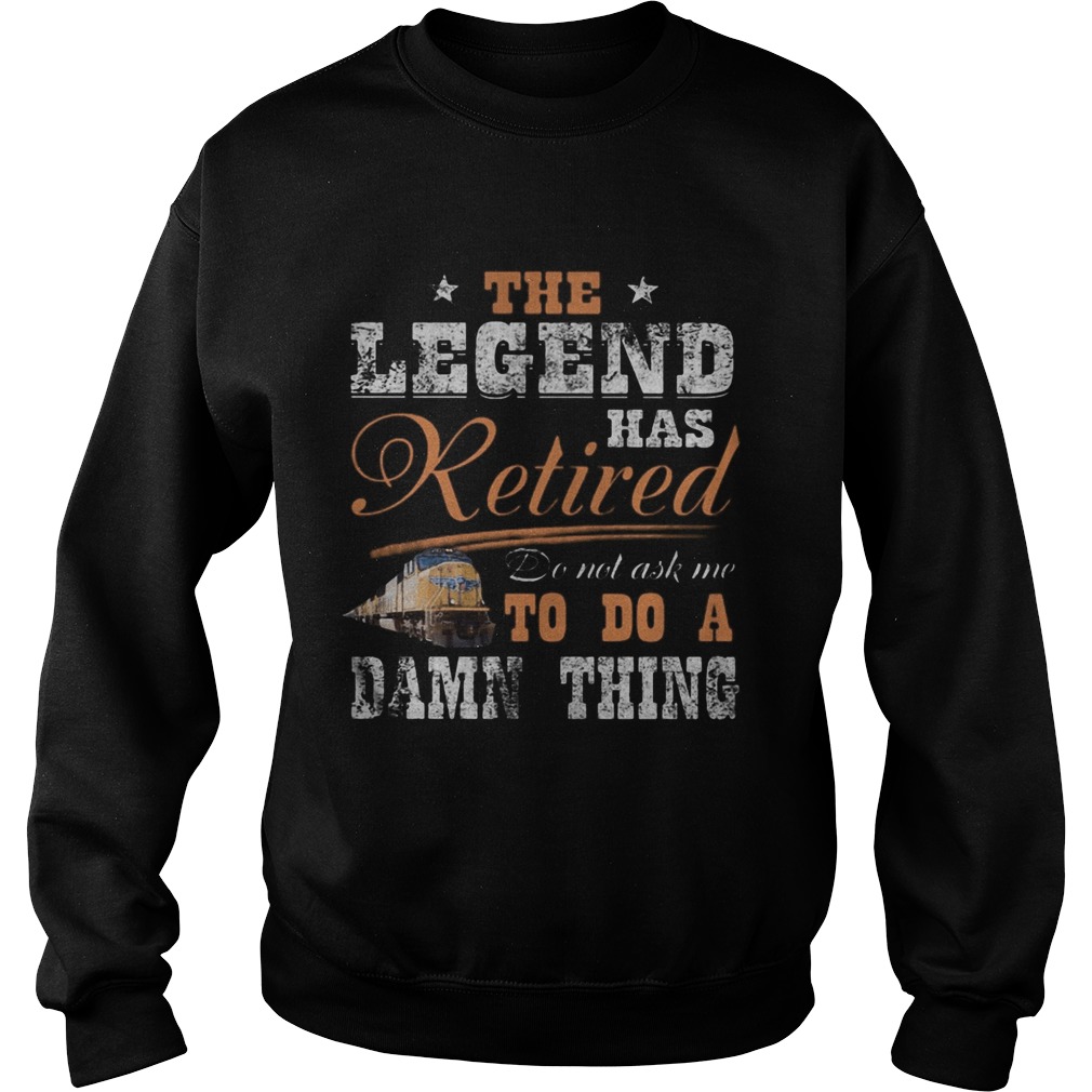 Union Pacific The legend has retired do not ask me to do a damn thing  Sweatshirt