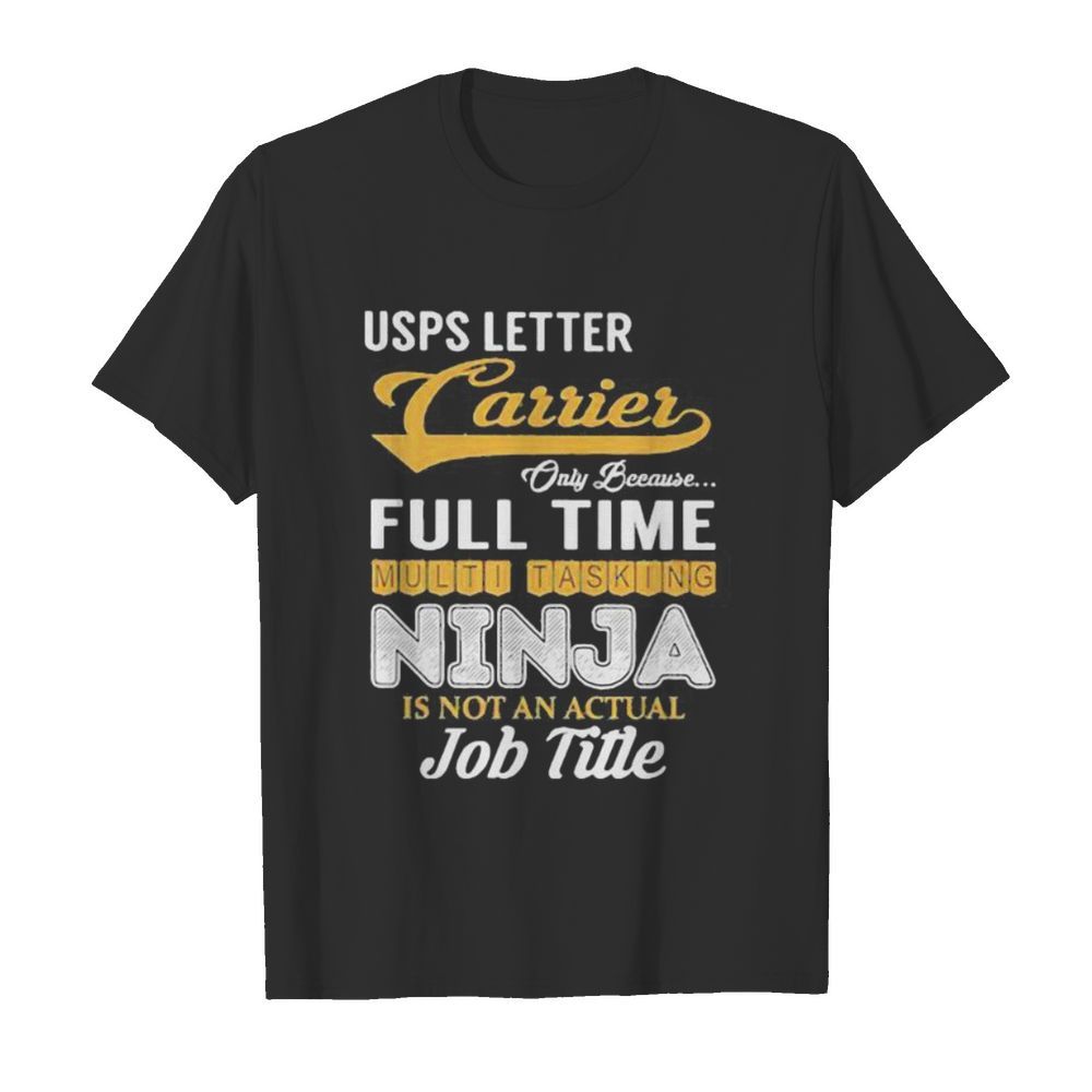 United states postal service letter carrier only because full time multi tasking ninja is not an actual job title shirt