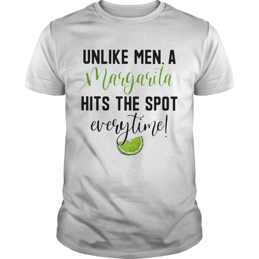 Unlike Men A Margarita Hits The Spot Everytime shirt