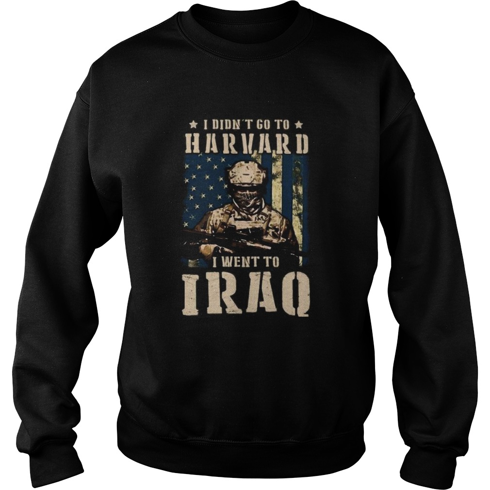 Veteran i didnt go to harvard i went to iraq american flag independence day  Sweatshirt