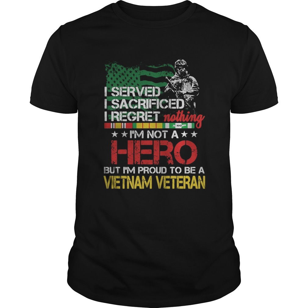 Veteran i served i sacrificed i regret nothing im not a hero american flag independence day shirt