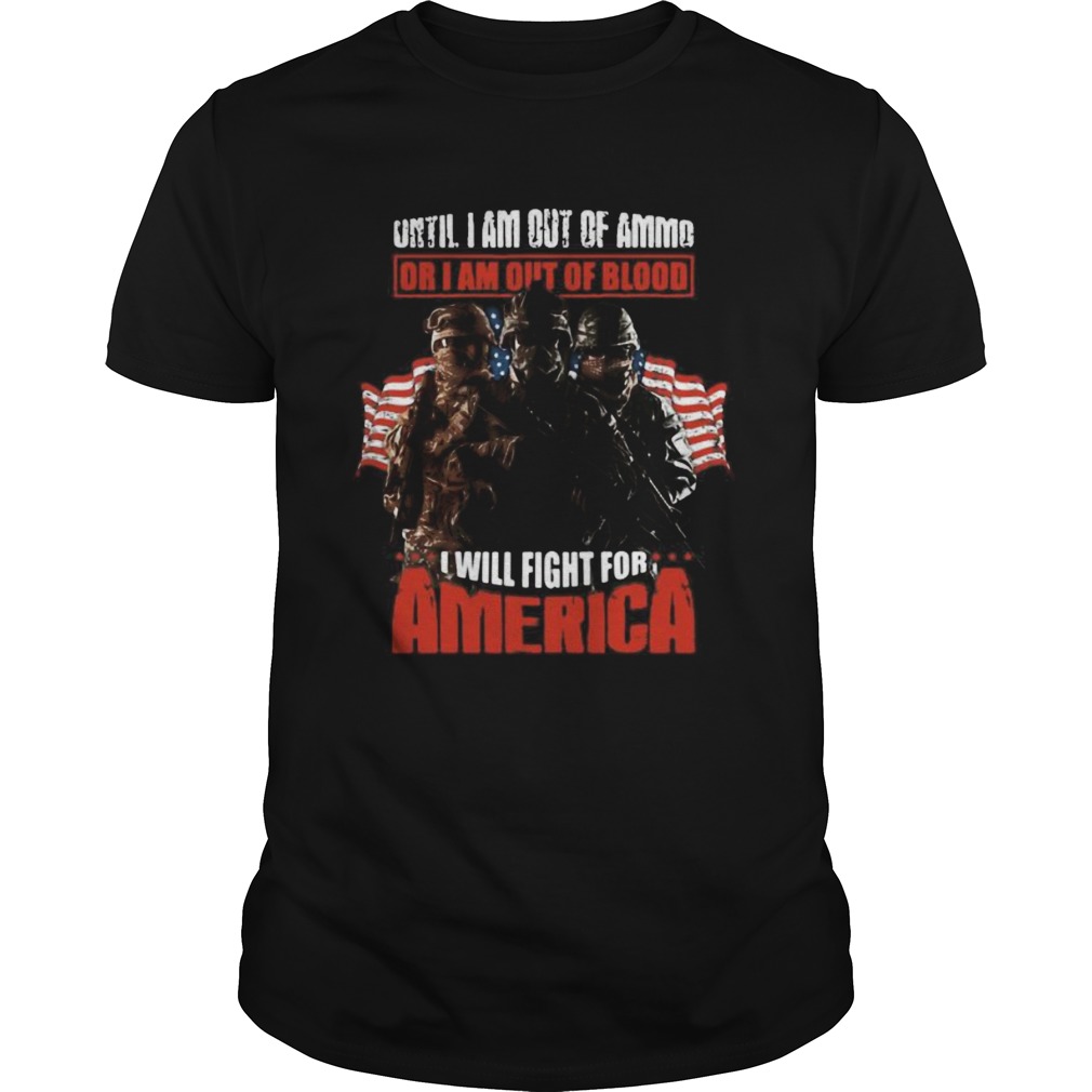 Veteran until i am out of ammo or i am out of blood i will fight for america independence day shirt