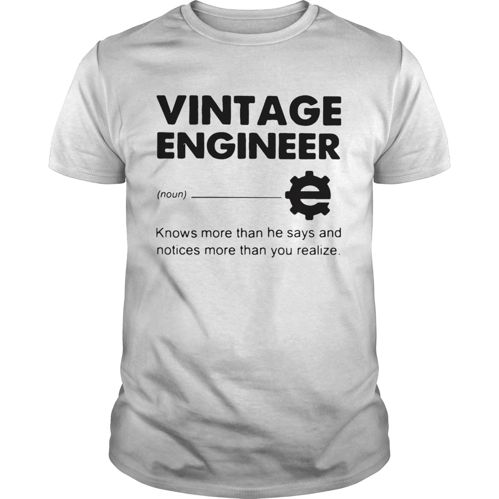 Vintage Engineer Knows More Than He Says And Notices More Than You Realize shirt