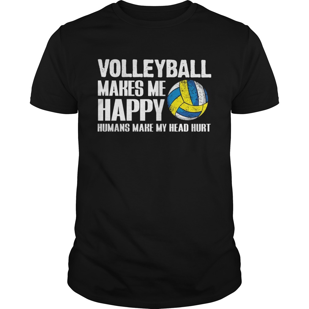 Volleyball makes me happy humans make my head hurt  Unisex