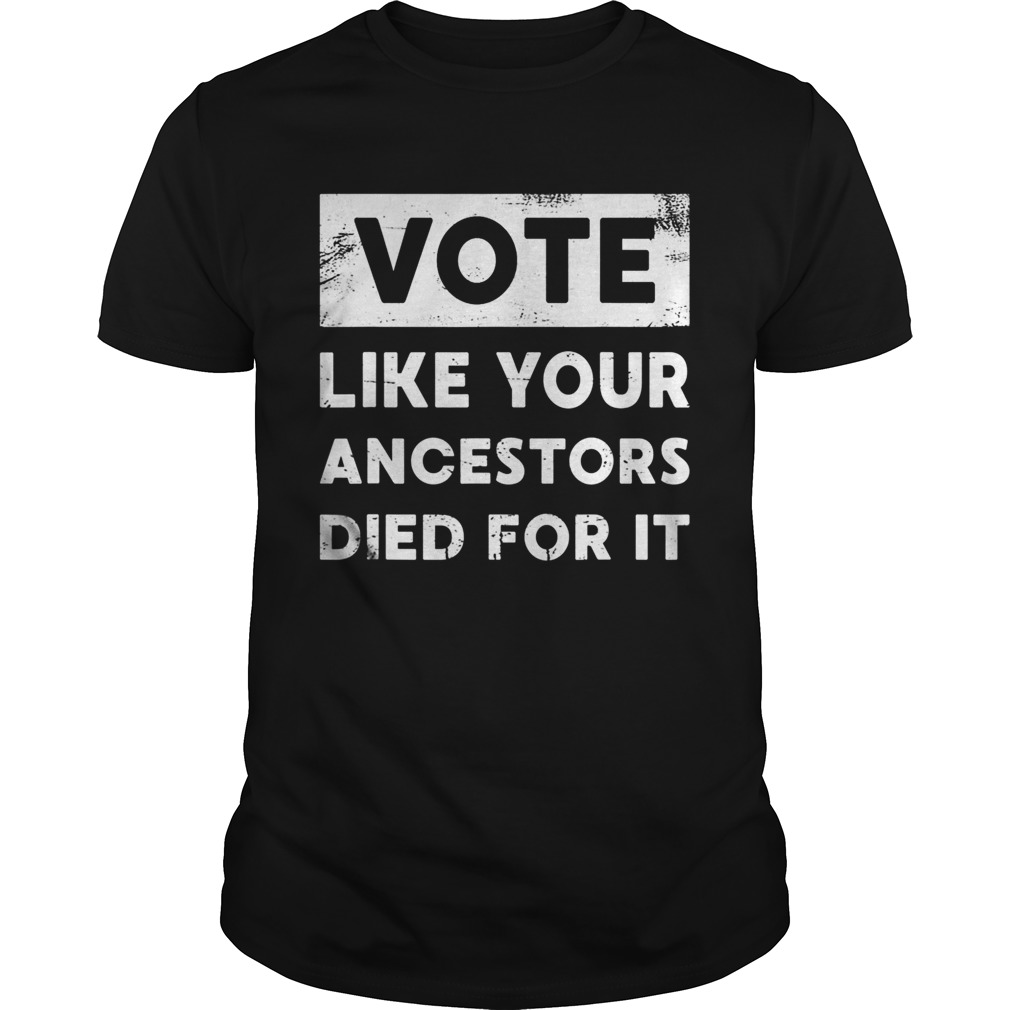 Vote Like Your Ancestors Died For ItBlack Voters Matter  Unisex