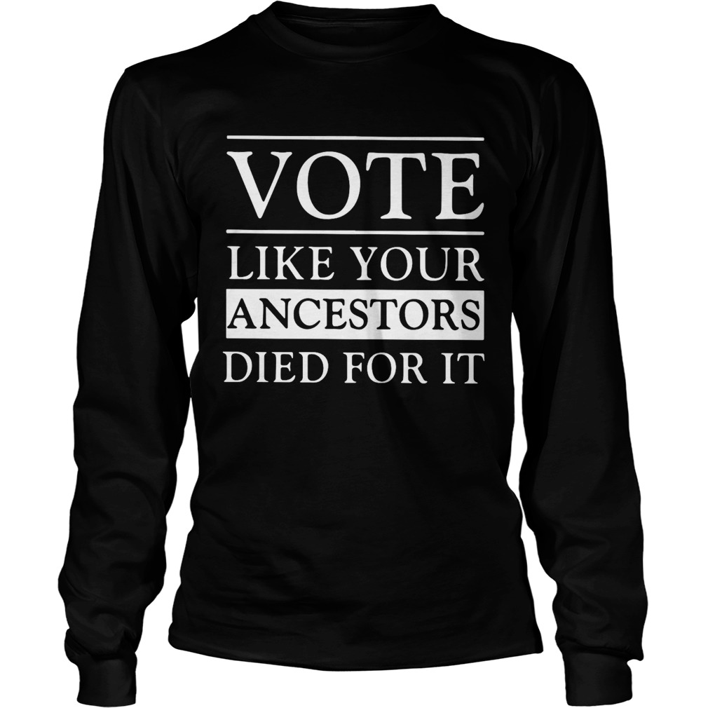 Vote Live Your Ancestors Died For It  Long Sleeve