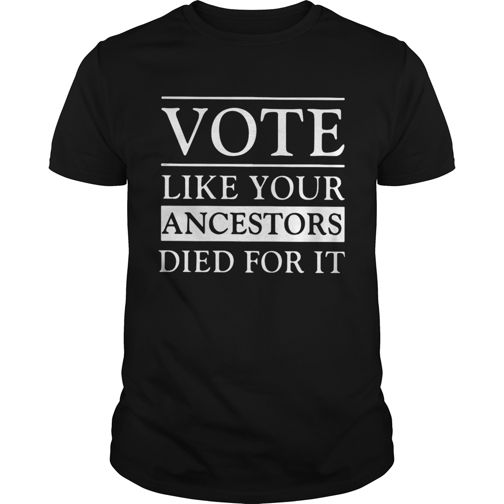 Vote Live Your Ancestors Died For It  Unisex