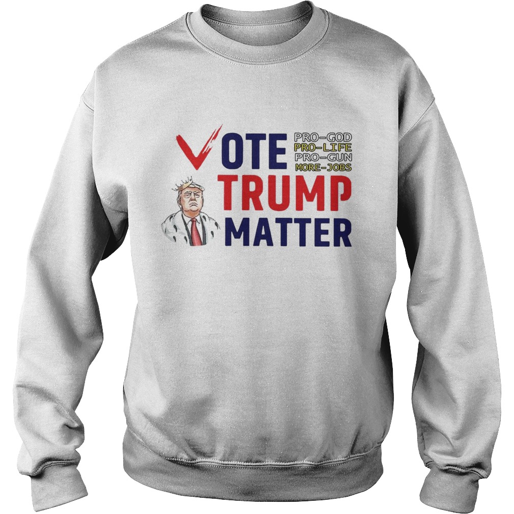 Vote Trump Matter Pro God Pro Life Pro Gun More Jobs  Sweatshirt