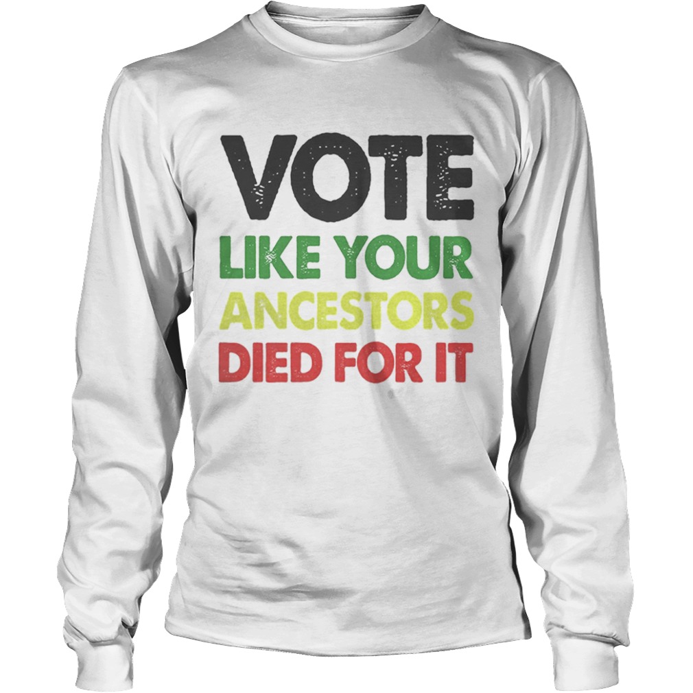 Vote like your ancestors died for it  Long Sleeve