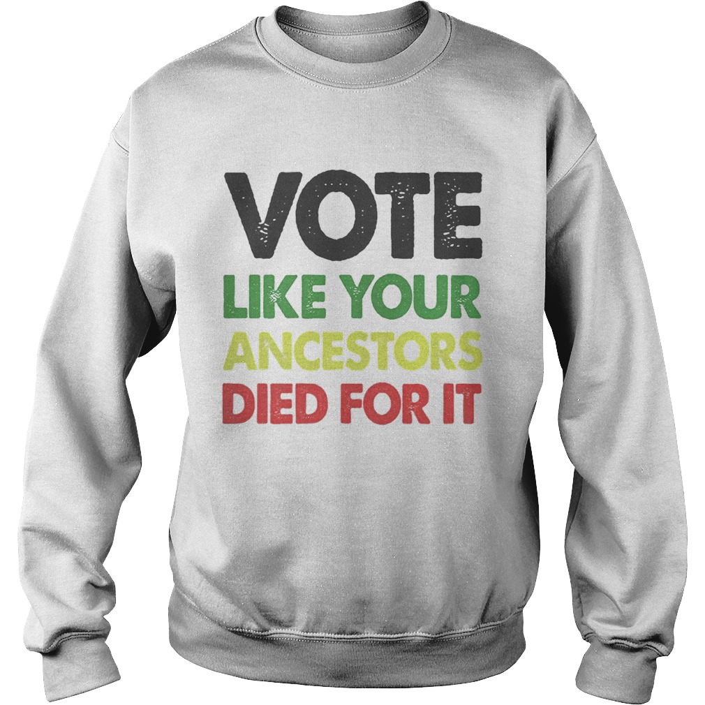 Vote like your ancestors died for it  Sweatshirt