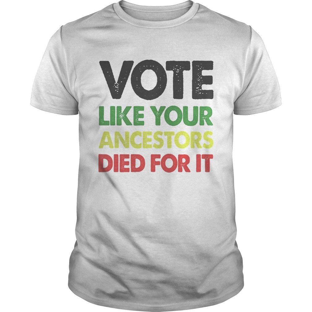 Vote like your ancestors died for it  Unisex