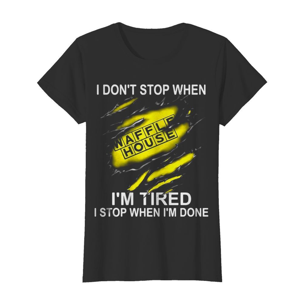 Waffle house i don’t stop when i’m tired i stop when i’m done  Classic Women's T-shirt