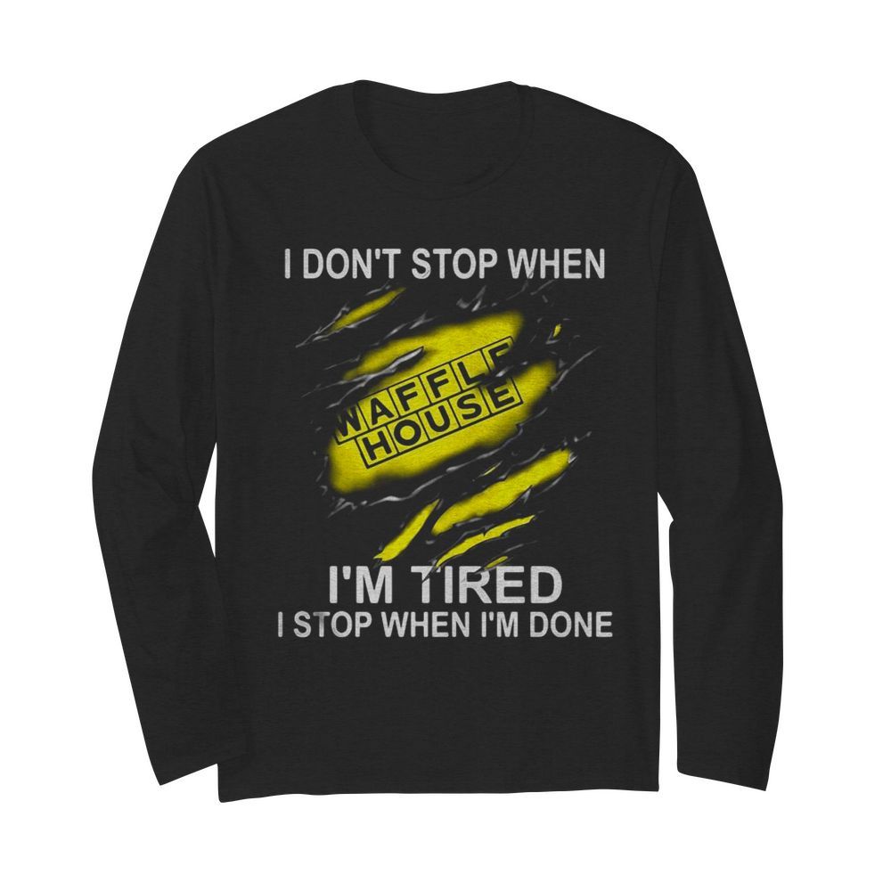 Waffle house i don’t stop when i’m tired i stop when i’m done  Long Sleeved T-shirt 