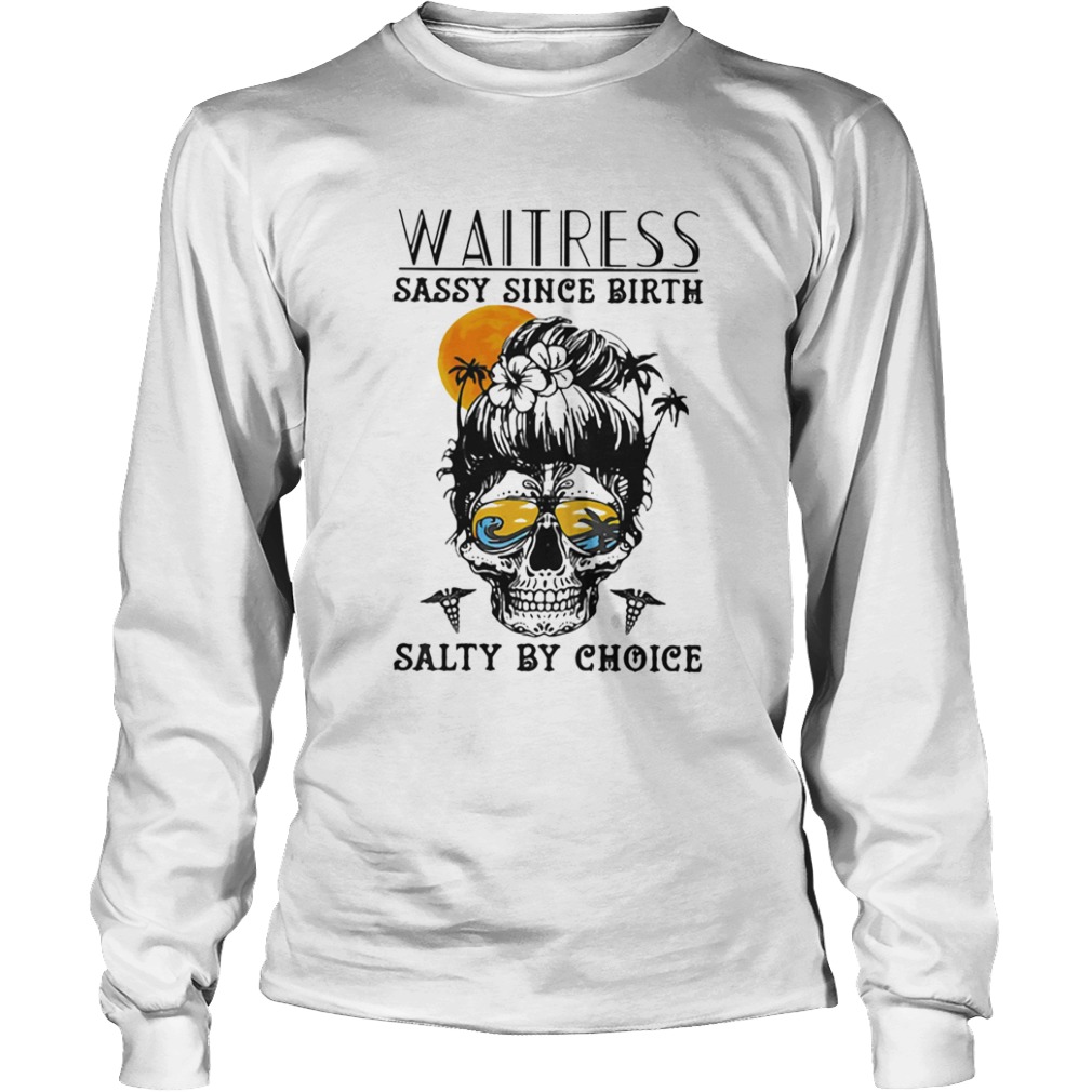 Waitress Sassy Since Birth Salty By Choice Skull Sunset  Long Sleeve