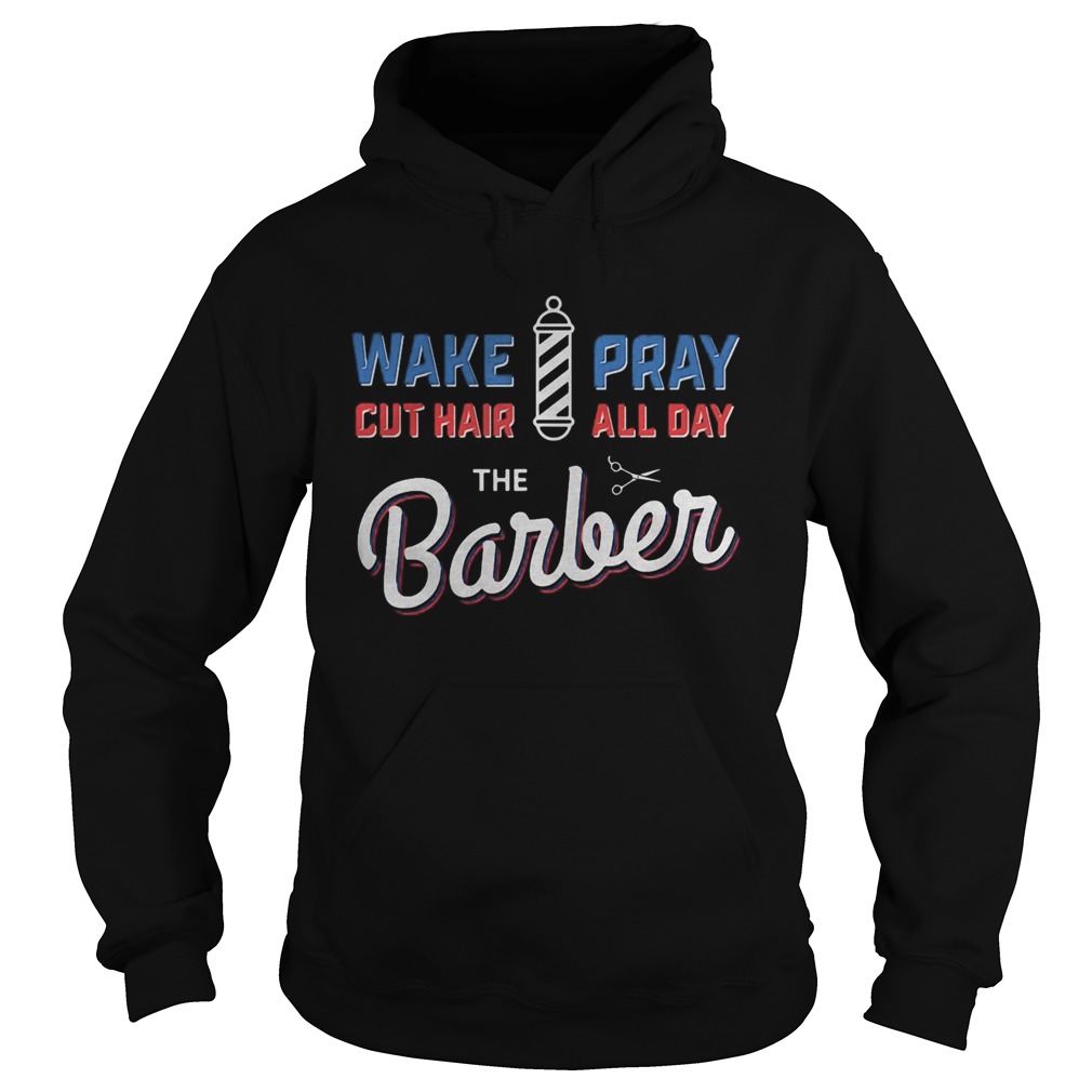 Wake Pray Cut Hair All Day The Barber  Hoodie