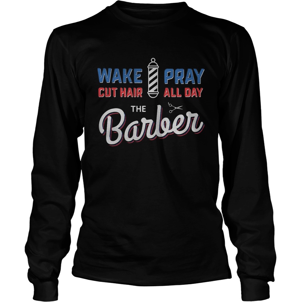 Wake Pray Cut Hair All Day The Barber  Long Sleeve