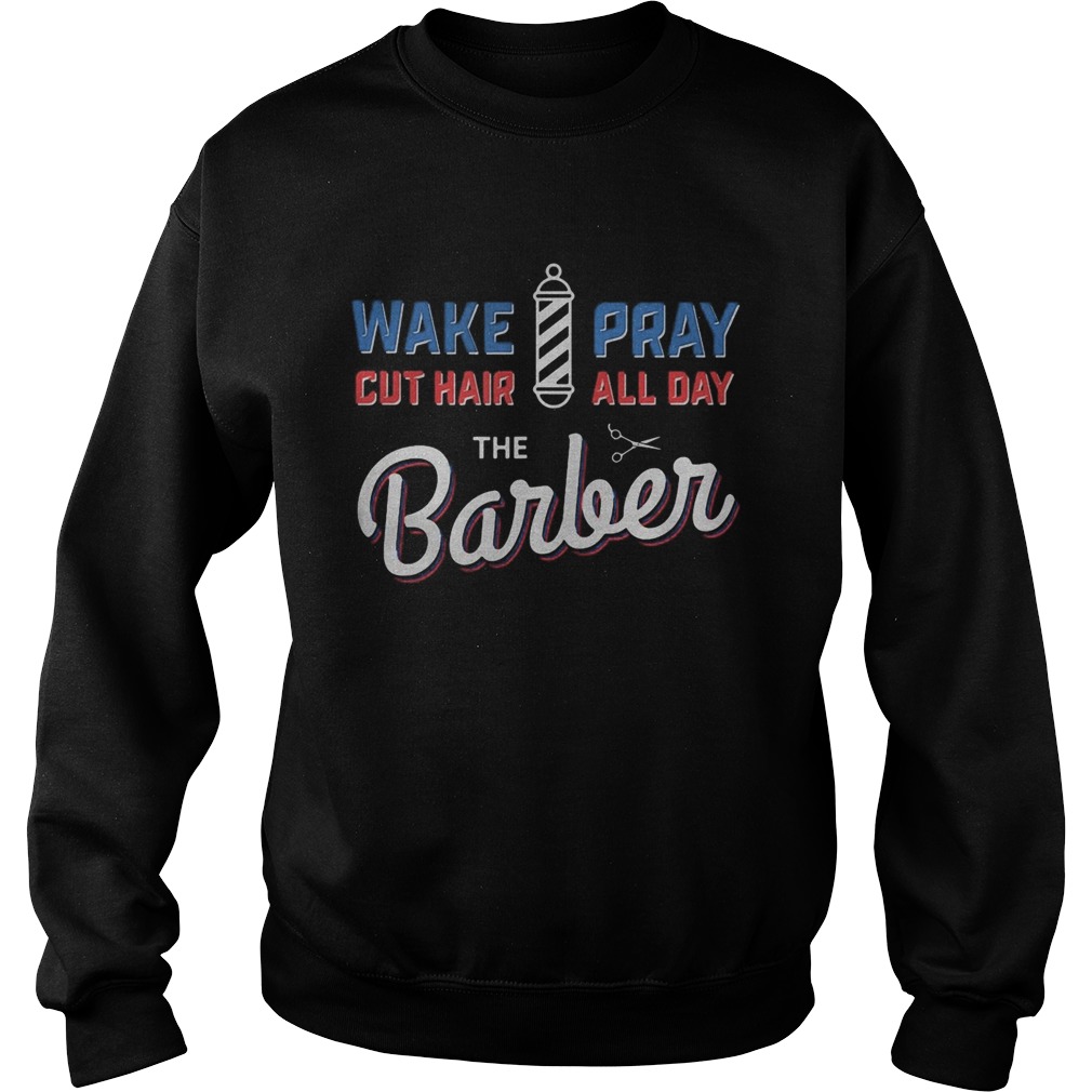 Wake Pray Cut Hair All Day The Barber  Sweatshirt