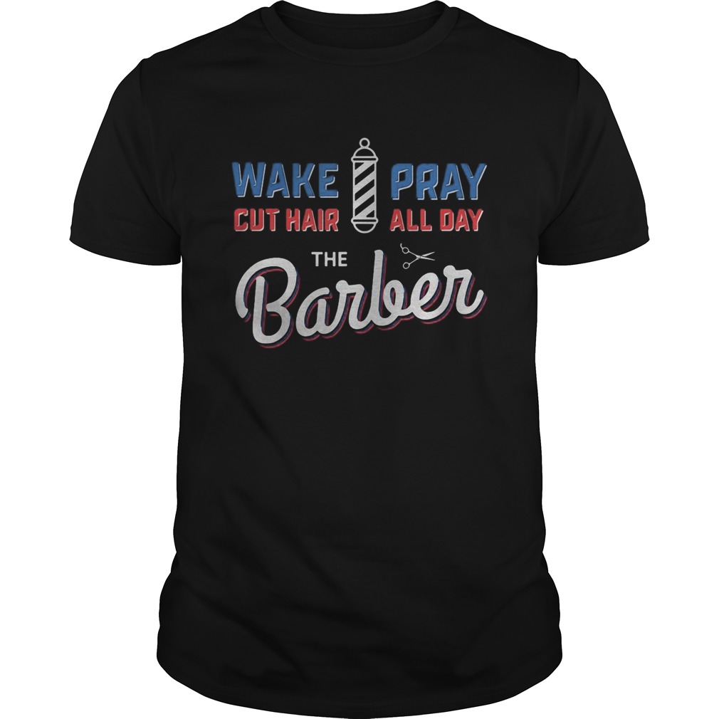 Wake Pray Cut Hair All Day The Barber  Unisex