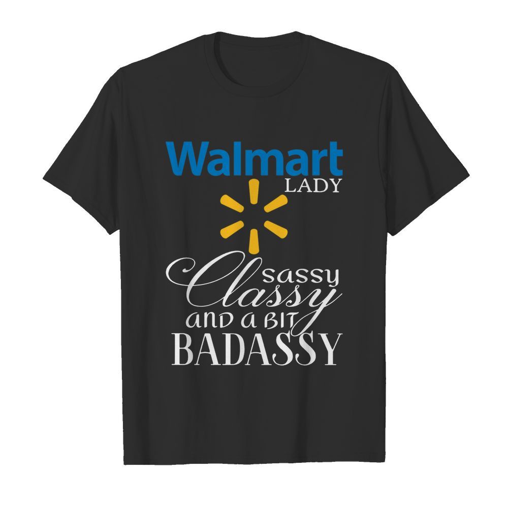 Walmart Lady Sassy Classy And A Bit Badassy shirt