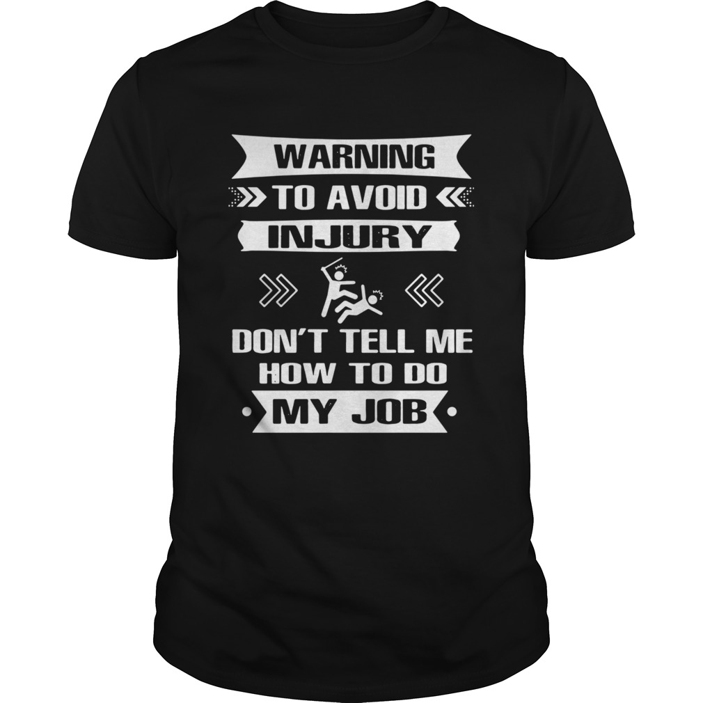 Warning To Avoid Injury Dont Tell Me How To Do My Job shirt