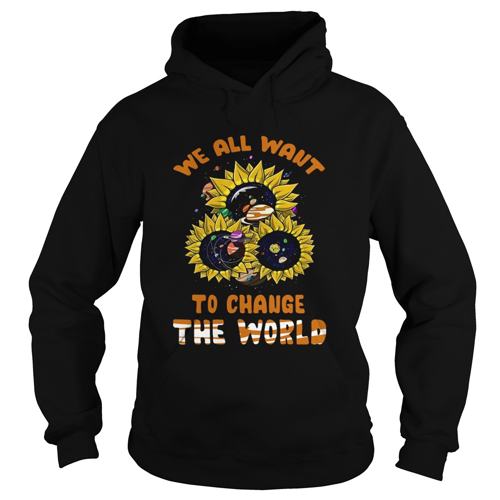 We All Want To Change The World  Hoodie