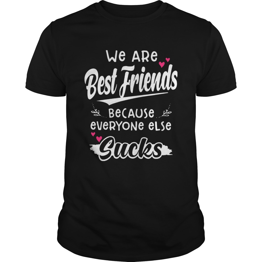 We Are Best Friends Because Everyone Else shirt