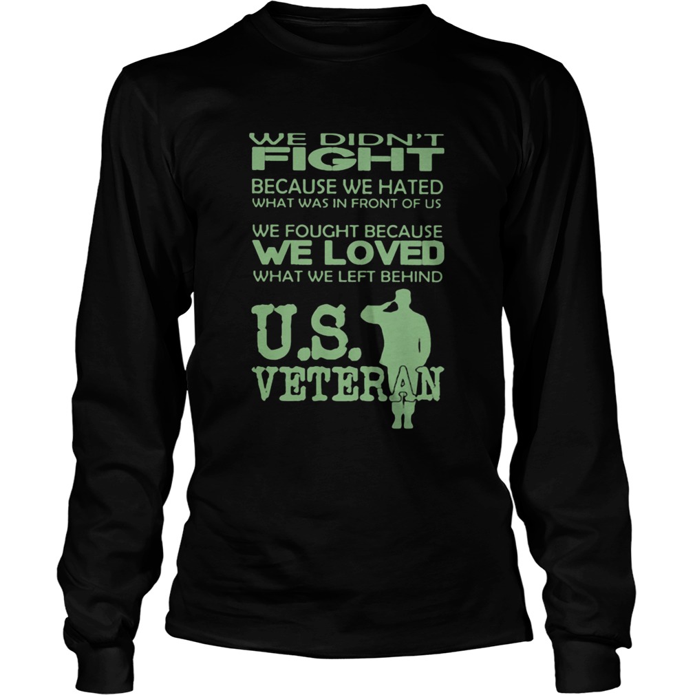 We Didnt Fight Because We Hated What Was In Front Of Us We Fought Because We Loved What We Left Beh Long Sleeve