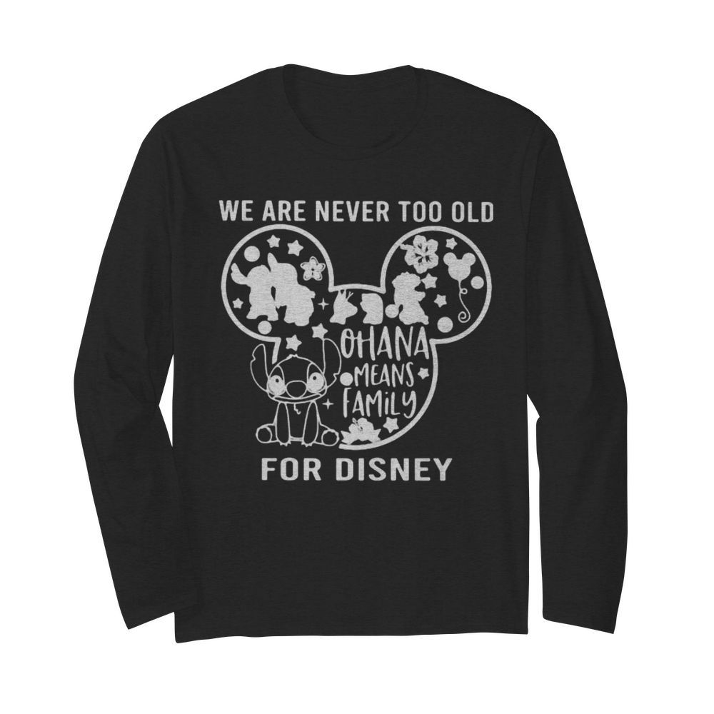 We are never too old for disney mickey mouse stitch ohana means family  Long Sleeved T-shirt 