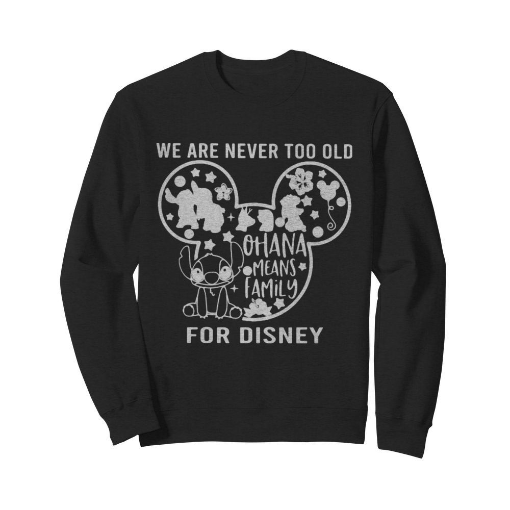 We are never too old for disney mickey mouse stitch ohana means family  Unisex Sweatshirt