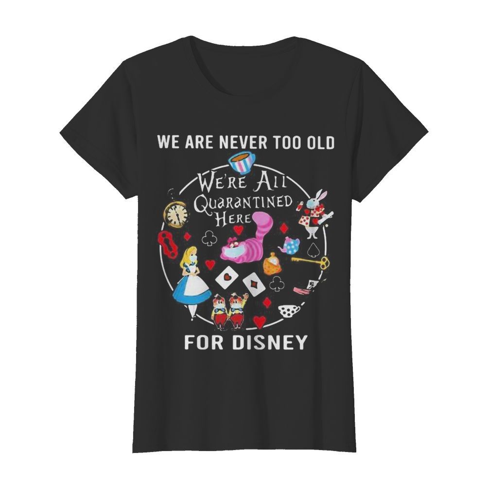 We are never too old we’re all quarantined here for disney mask  Classic Women's T-shirt