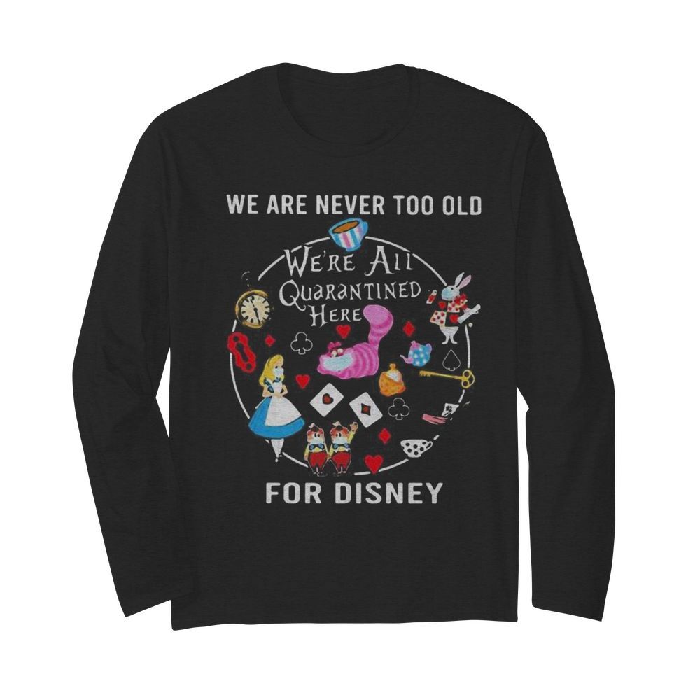 We are never too old we’re all quarantined here for disney mask  Long Sleeved T-shirt 