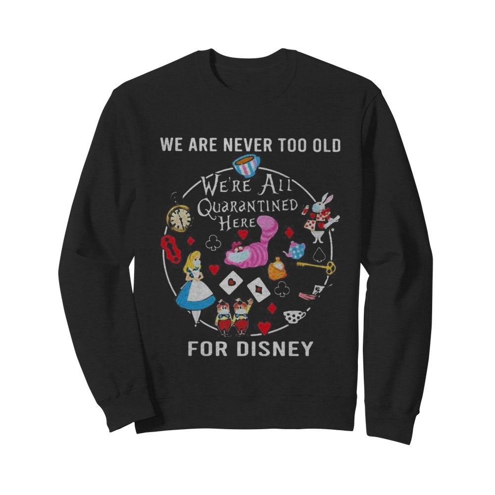 We are never too old we’re all quarantined here for disney mask  Unisex Sweatshirt