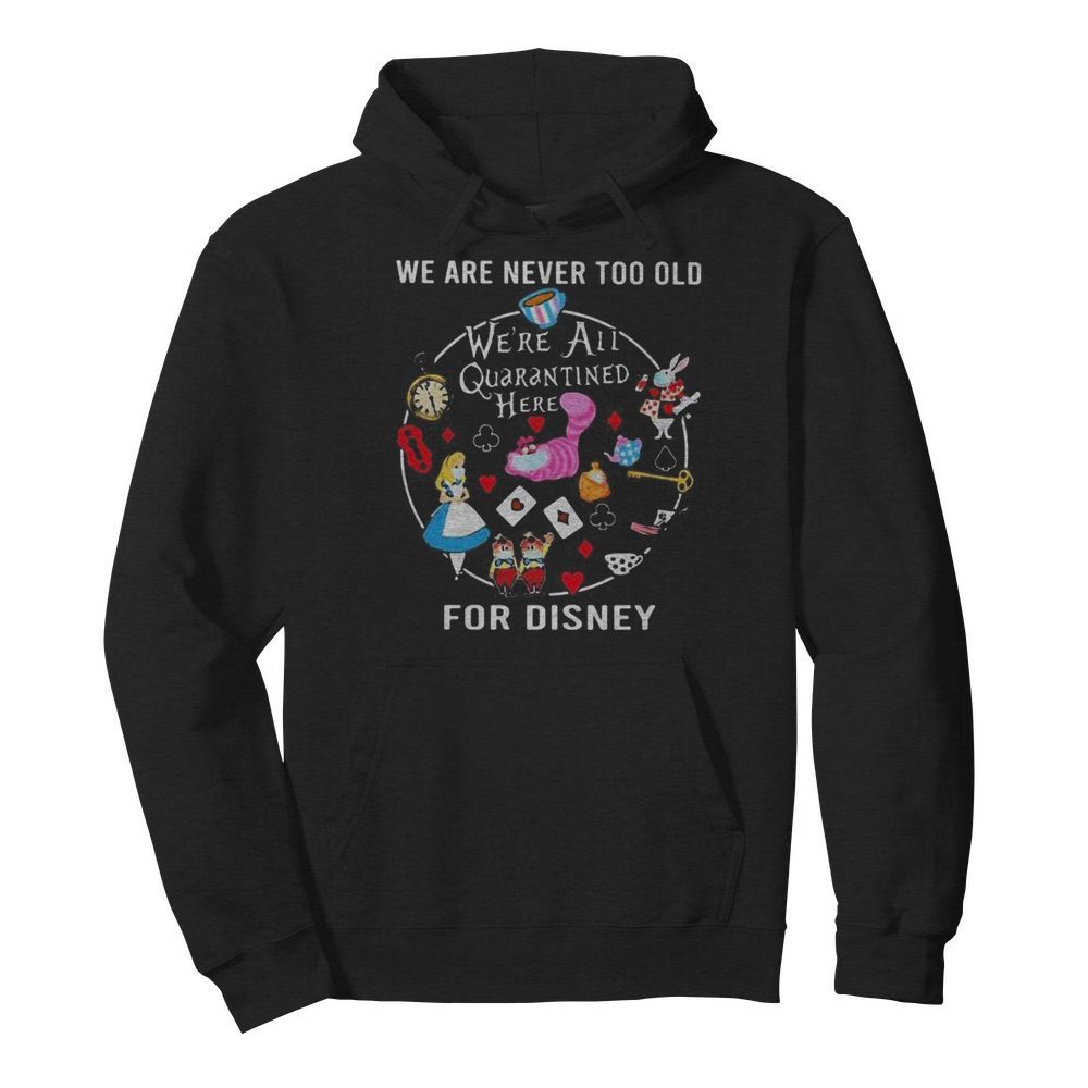 We are never too old we’re all quarantined here for disney mask  Unisex Hoodie