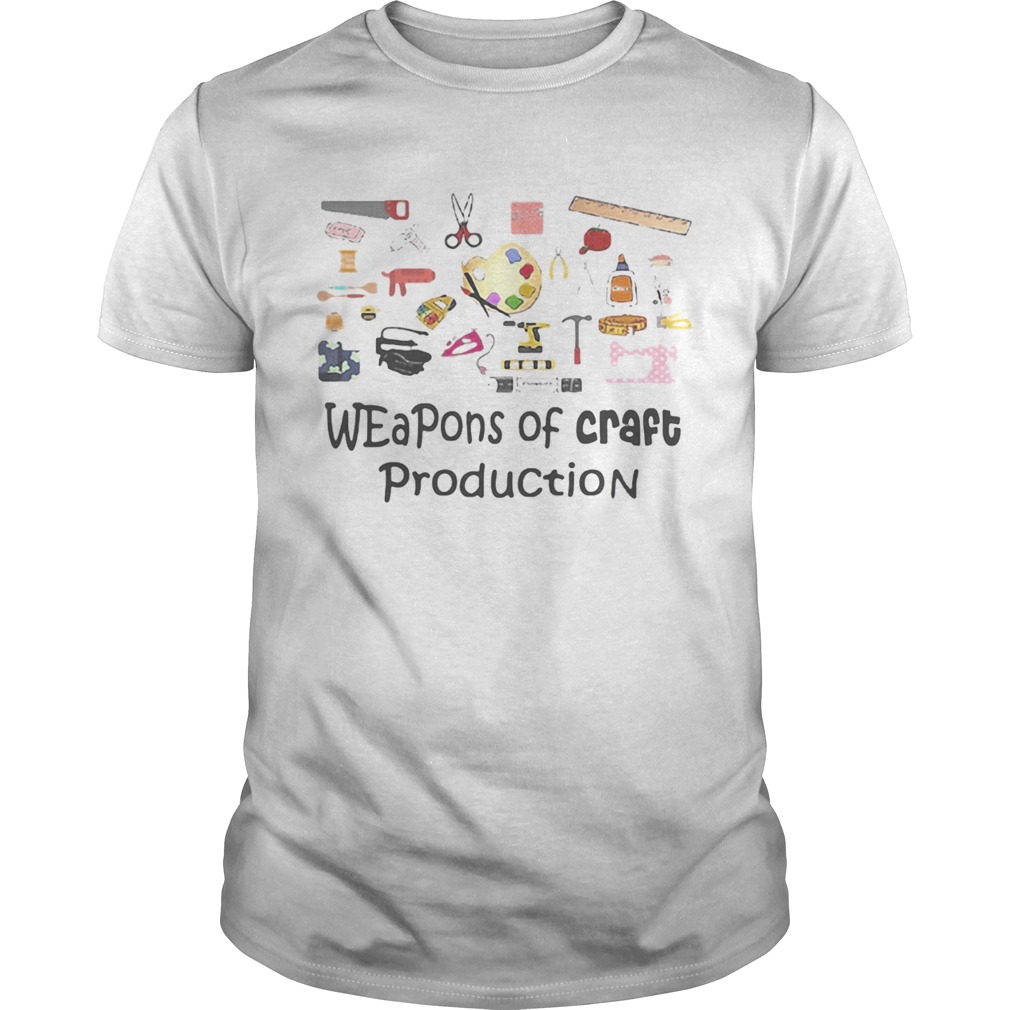 Weapons of craft production shirt