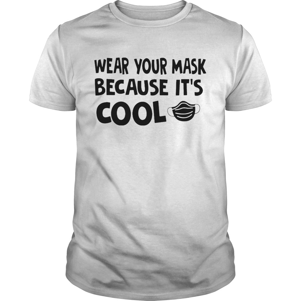 Wear Your Mask Because Its Cool shirt