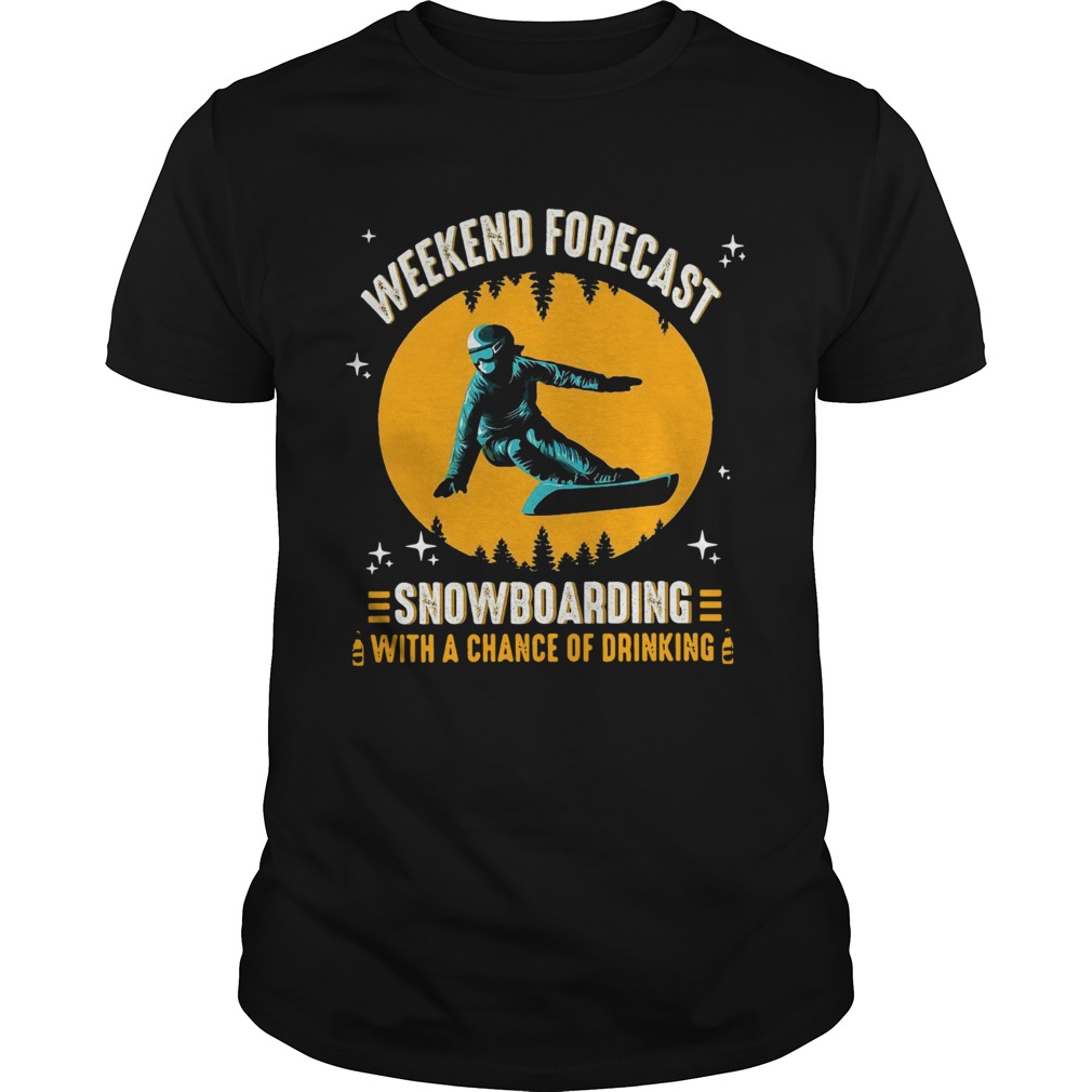 Weekend Forecast Snowboarding With A Chance Of Drinking shirt