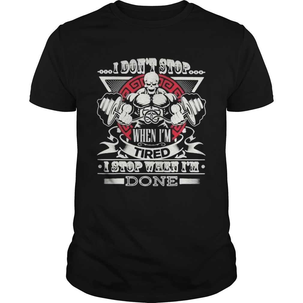 Weightlifting i dont stop when im tired i stop when im done shirt