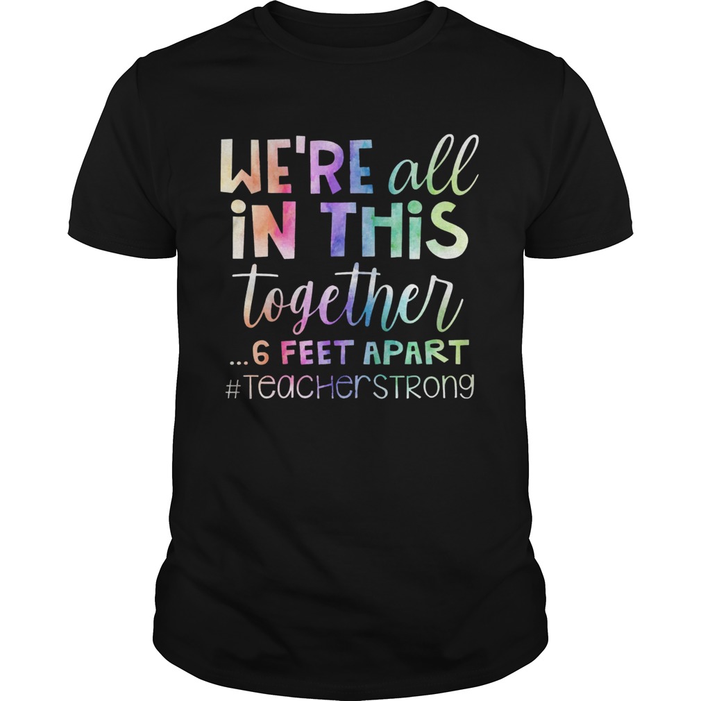 Were All In This Together 6 Feet Apart Teacher Strong shirt