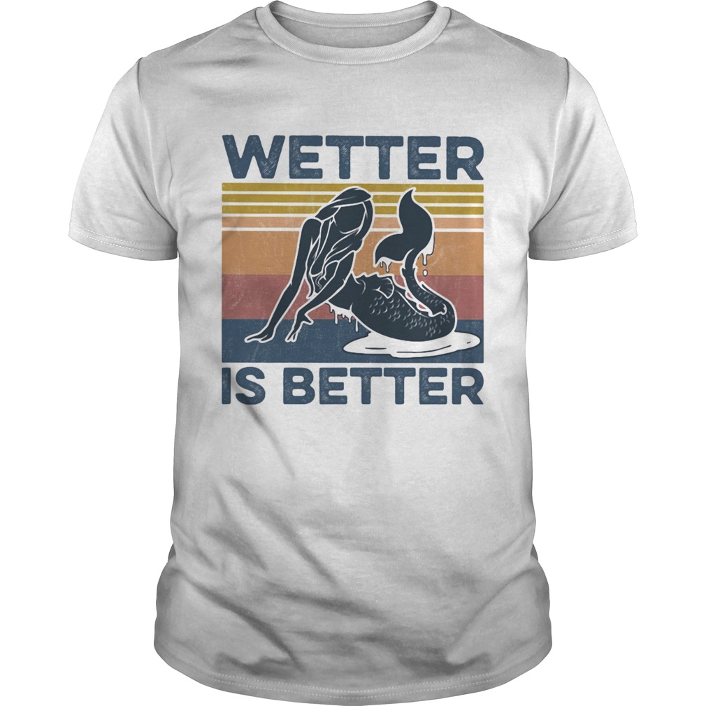 Wetter Is Better Mermaid Vintage Retro shirt