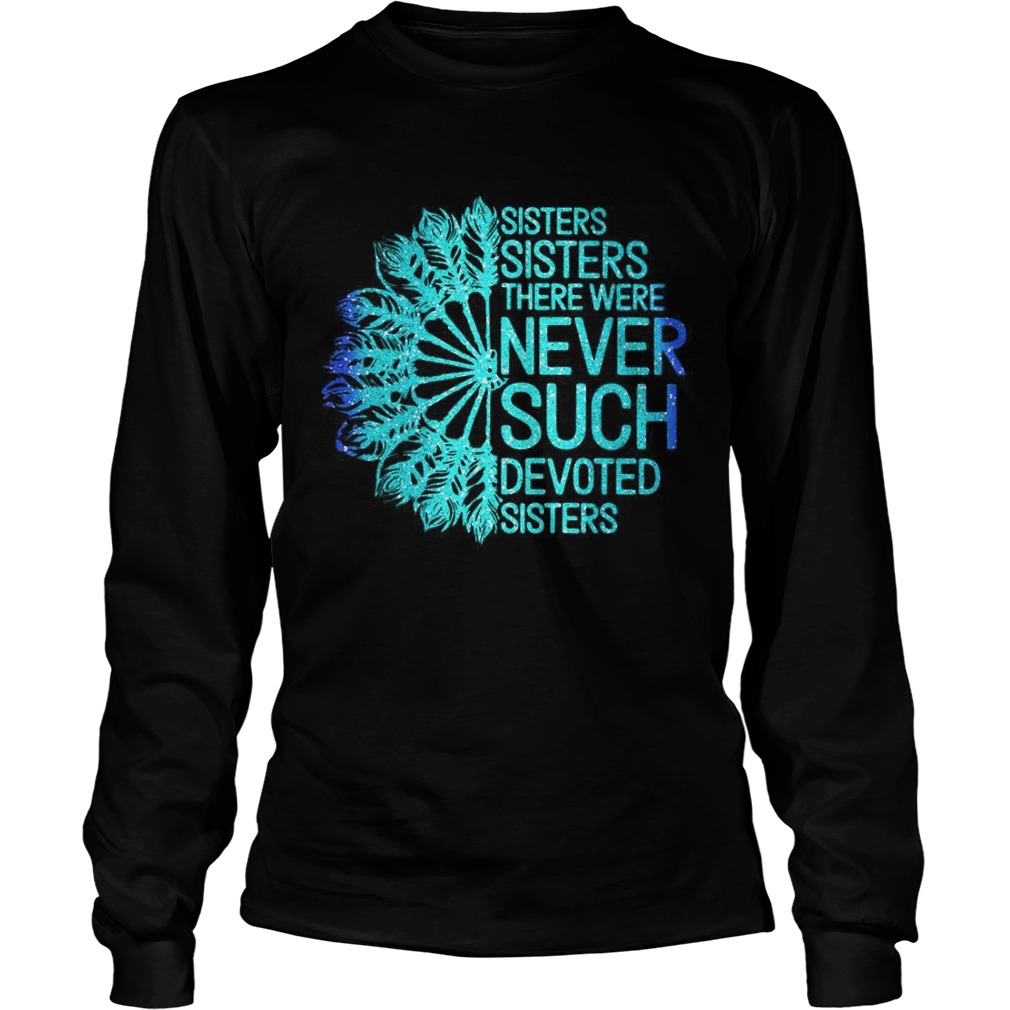 White Sisters Sisters There Were Never Such Devoted Sisters  Long Sleeve