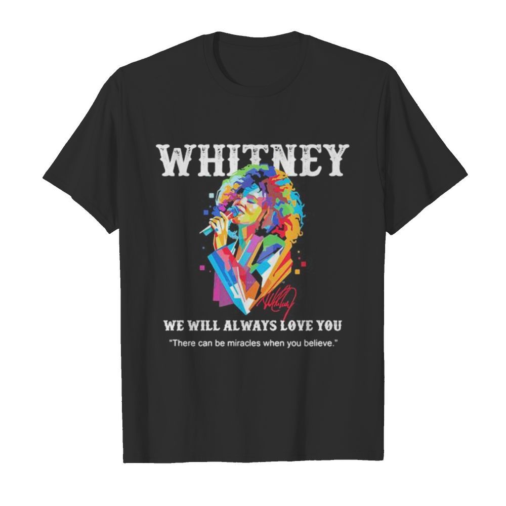 Whitney houston we will always love you there can be miracles when you believe signature shirt