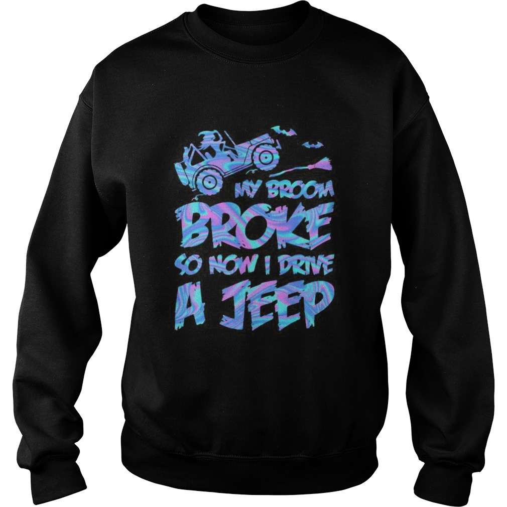 Witch My broom broke so now i drive a jeep  Sweatshirt